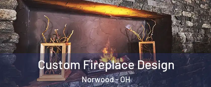  Custom Fireplace Design Norwood - OH