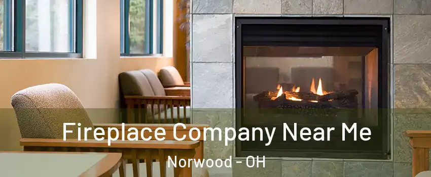  Fireplace Company Near Me Norwood - OH