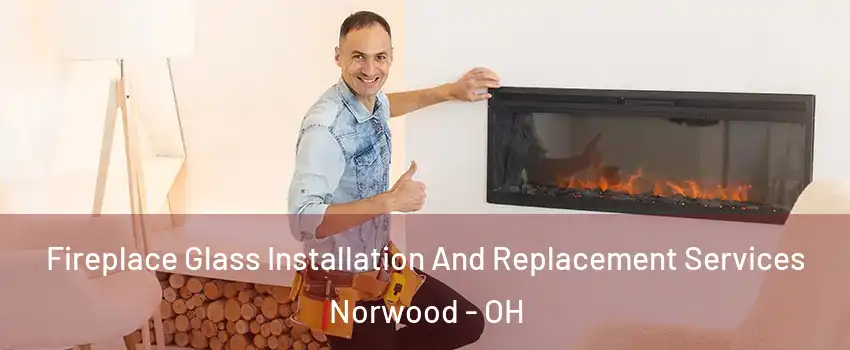  Fireplace Glass Installation And Replacement Services Norwood - OH