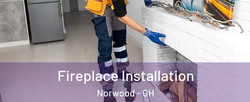  Fireplace Installation Norwood - OH
