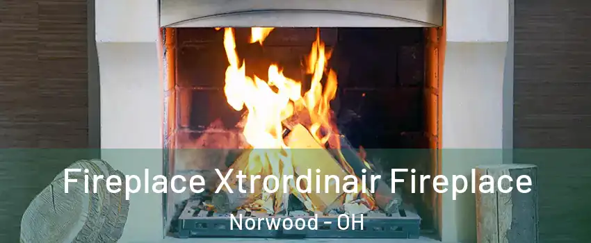  Fireplace Xtrordinair Fireplace Norwood - OH
