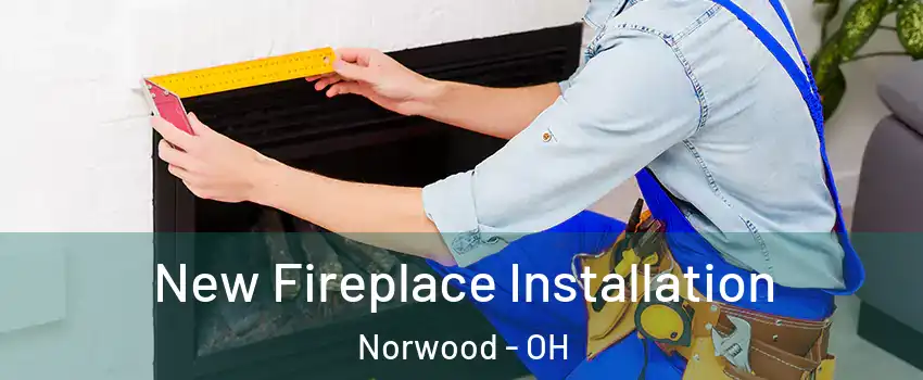  New Fireplace Installation Norwood - OH