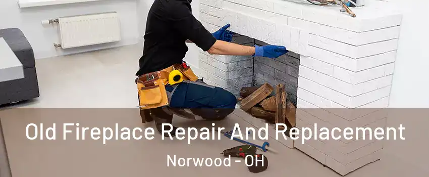  Old Fireplace Repair And Replacement Norwood - OH