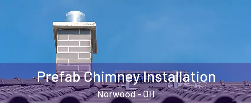  Prefab Chimney Installation Norwood - OH