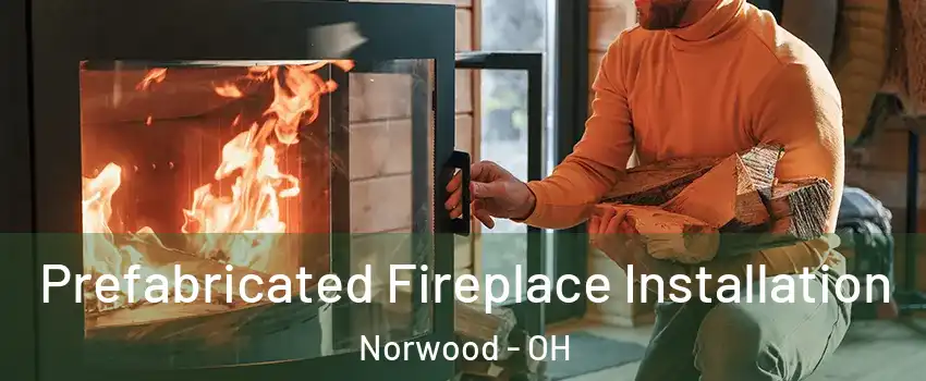  Prefabricated Fireplace Installation Norwood - OH