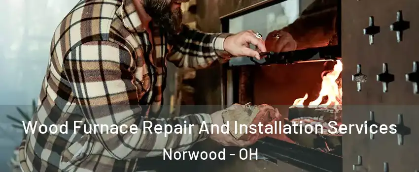  Wood Furnace Repair And Installation Services Norwood - OH